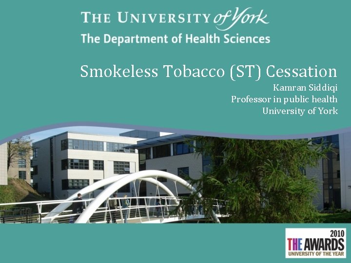 Smokeless Tobacco (ST) Cessation Kamran Siddiqi Professor in public health University of York 