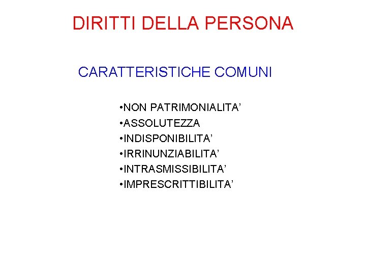 DIRITTI DELLA PERSONA CARATTERISTICHE COMUNI • NON PATRIMONIALITA’ • ASSOLUTEZZA • INDISPONIBILITA’ • IRRINUNZIABILITA’