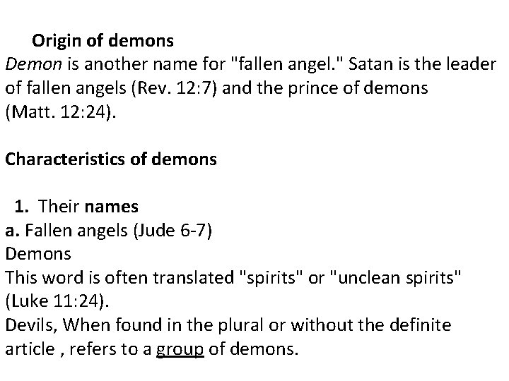Origin of demons Demon is another name for "fallen angel. " Satan is the