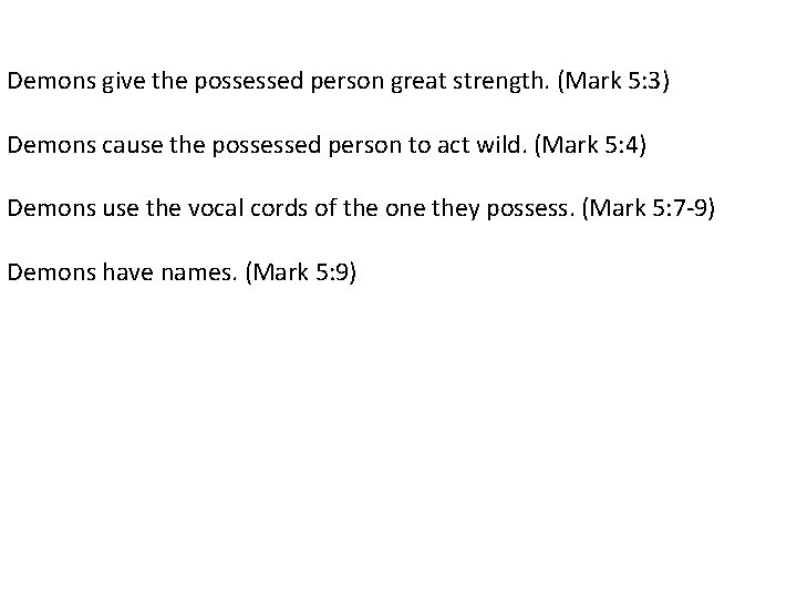 Demons give the possessed person great strength. (Mark 5: 3) Demons cause the possessed