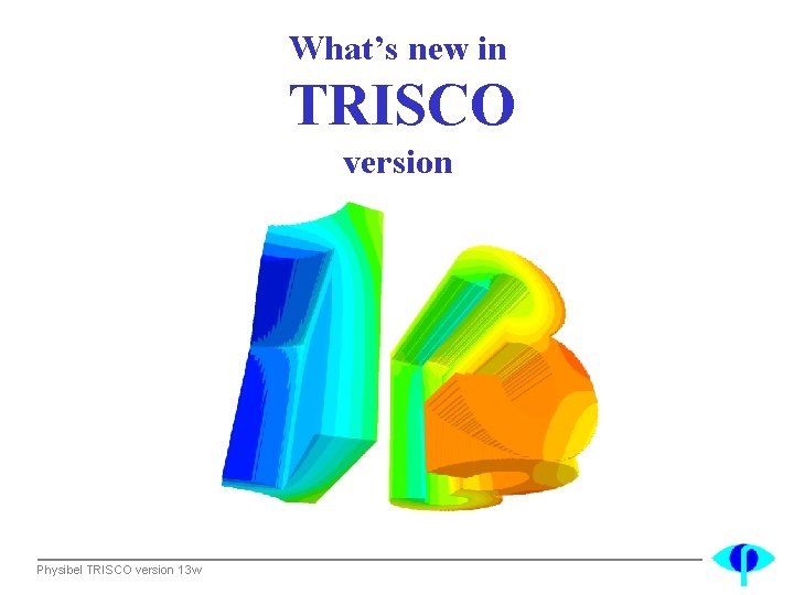 What’s new in TRISCO version Physibel TRISCO version 13 w 