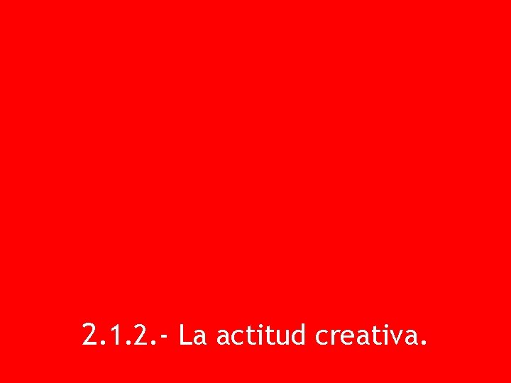 2. 1. 2. - La actitud creativa. 