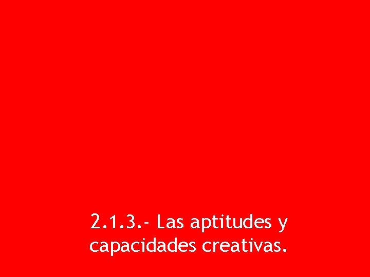 2. 1. 3. - Las aptitudes y capacidades creativas. 