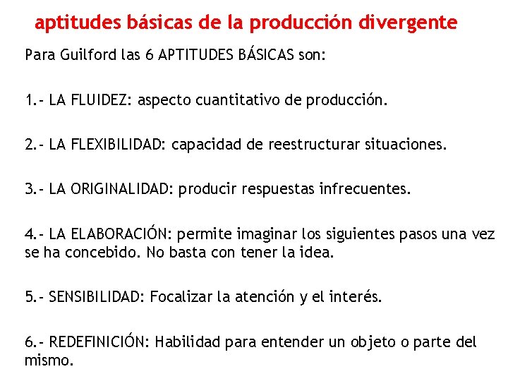 aptitudes básicas de la producción divergente Para Guilford las 6 APTITUDES BÁSICAS son: 1.