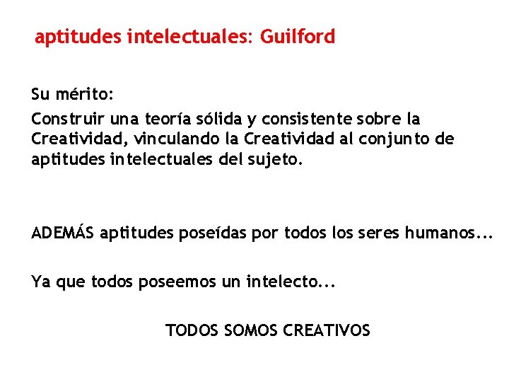 aptitudes intelectuales: Guilford Su mérito: Construir una teoría sólida y consistente sobre la Creatividad,