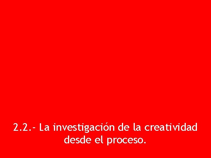 2. 2. - La investigación de la creatividad desde el proceso. 