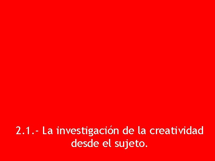 2. 1. - La investigación de la creatividad desde el sujeto. 