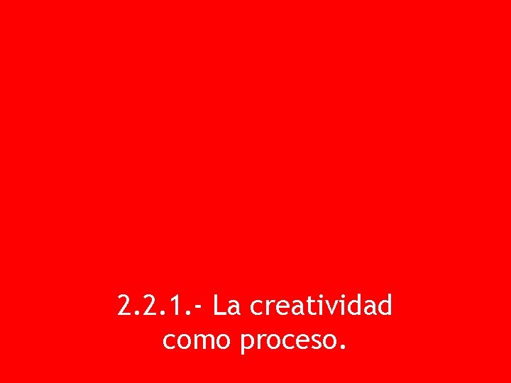 2. 2. 1. - La creatividad como proceso. 