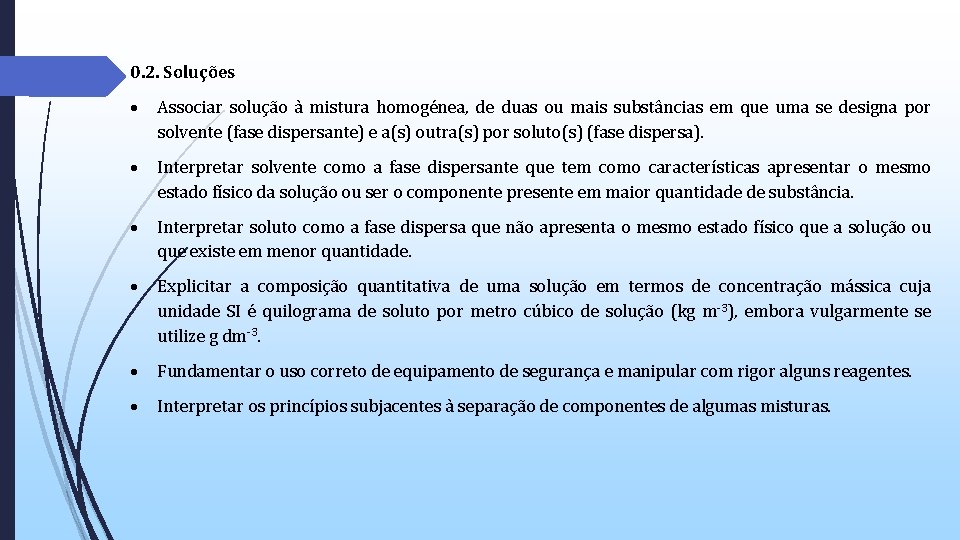 0. 2. Soluções Associar solução à mistura homogénea, de duas ou mais substâncias em 0. 2. Soluções Associar solução à mistura homogénea, de duas ou mais substâncias em