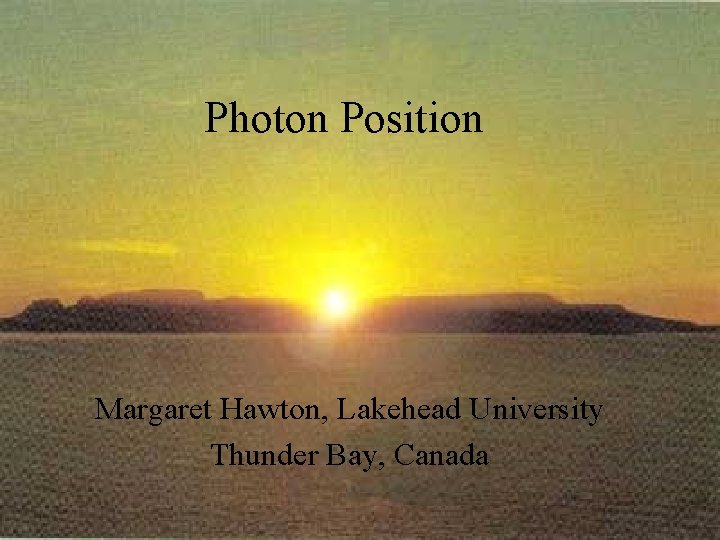 Photon Position Margaret Hawton, Lakehead University Thunder Bay, Canada 