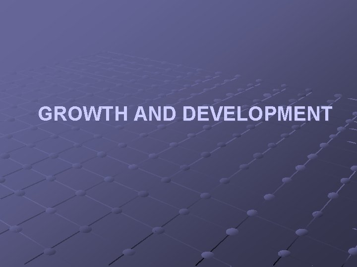 GROWTH AND DEVELOPMENT 