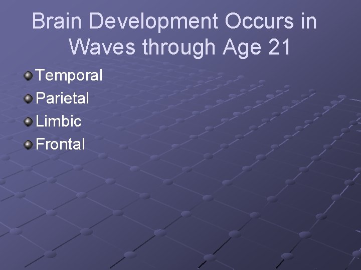 Brain Development Occurs in Waves through Age 21 Temporal Parietal Limbic Frontal 