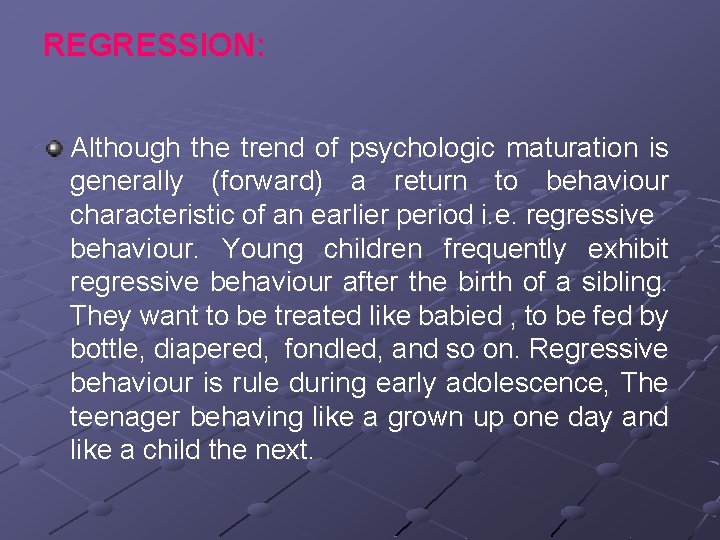 REGRESSION: Although the trend of psychologic maturation is generally (forward) a return to behaviour