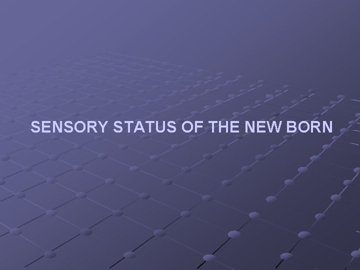 SENSORY STATUS OF THE NEW BORN 