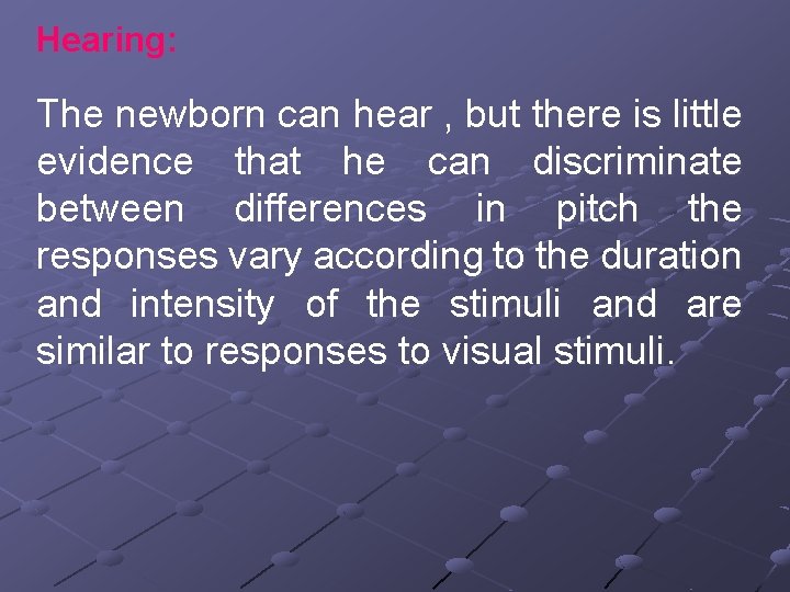 Hearing: The newborn can hear , but there is little evidence that he can