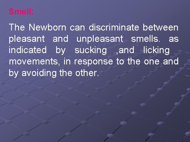 Smell: The Newborn can discriminate between pleasant and unpleasant smells. as indicated by sucking