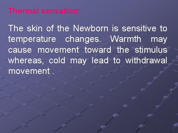 Thermal sensation: The skin of the Newborn is sensitive to temperature changes. Warmth may