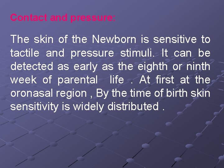 Contact and pressure: The skin of the Newborn is sensitive to tactile and pressure
