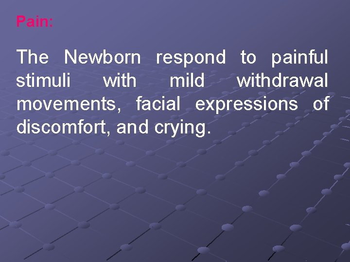 Pain: The Newborn respond to painful stimuli with mild withdrawal movements, facial expressions of