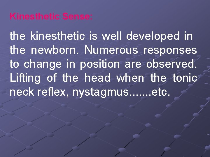 Kinesthetic Sense: the kinesthetic is well developed in the newborn. Numerous responses to change