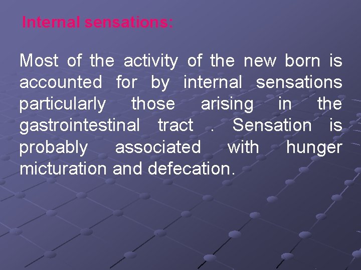 Internal sensations: Most of the activity of the new born is accounted for by