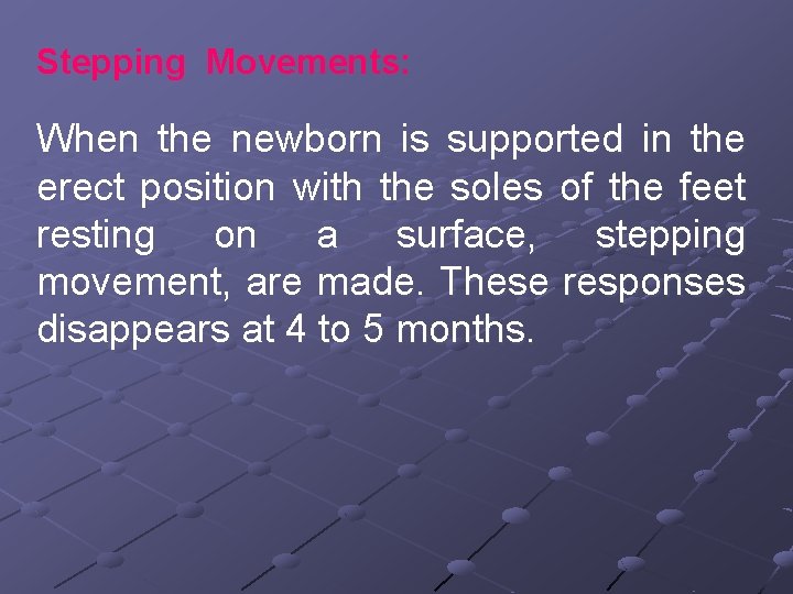 Stepping Movements: When the newborn is supported in the erect position with the soles