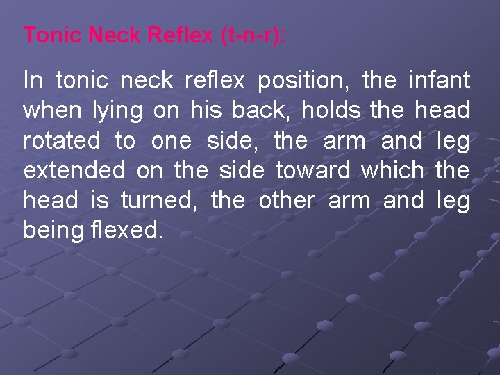 Tonic Neck Reflex (t-n-r): In tonic neck reflex position, the infant when lying on