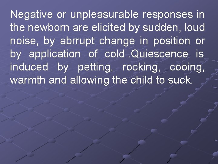 Negative or unpleasurable responses in the newborn are elicited by sudden, loud noise, by