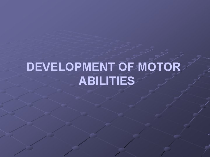 DEVELOPMENT OF MOTOR ABILITIES 
