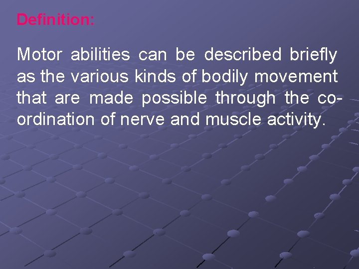 Definition: Motor abilities can be described briefly as the various kinds of bodily movement
