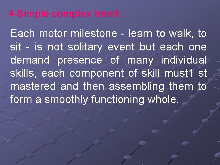 4 -Simple complex trend: Each motor milestone - learn to walk, to sit -
