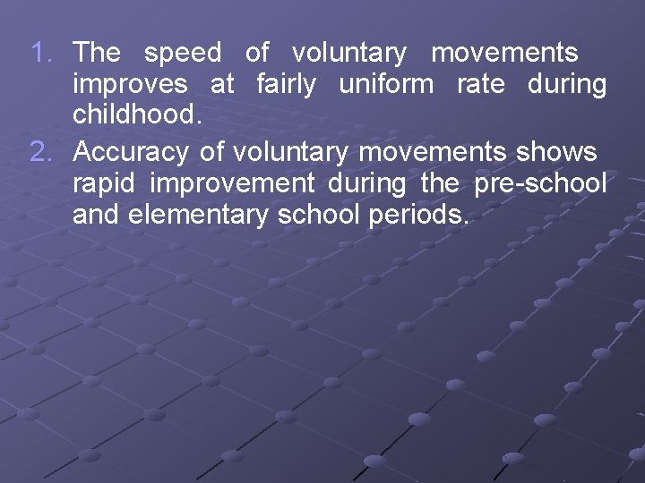 1. The speed of voluntary movements improves at fairly uniform rate during childhood. 2.