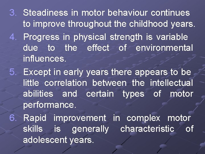 3. Steadiness in motor behaviour continues to improve throughout the childhood years. 4. Progress