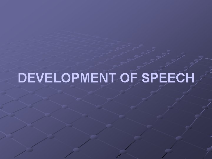 DEVELOPMENT OF SPEECH 