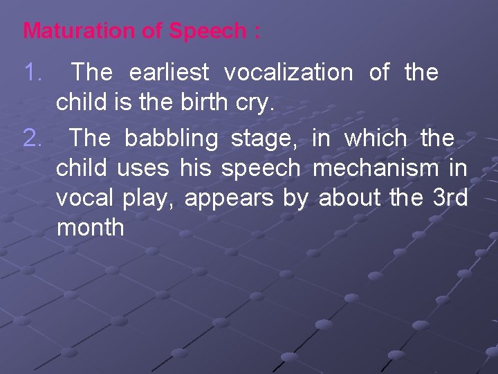 Maturation of Speech : 1. The earliest vocalization of the child is the birth