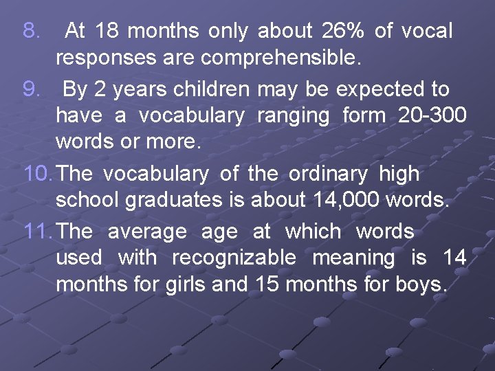 8. At 18 months only about 26% of vocal responses are comprehensible. 9. By