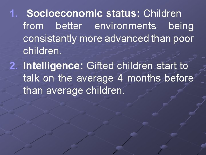1. Socioeconomic status: Children from better environments being consistantly more advanced than poor children.