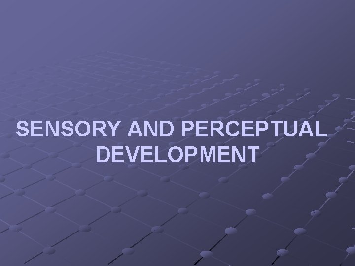 SENSORY AND PERCEPTUAL DEVELOPMENT 
