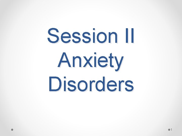 Session II Anxiety Disorders 1 