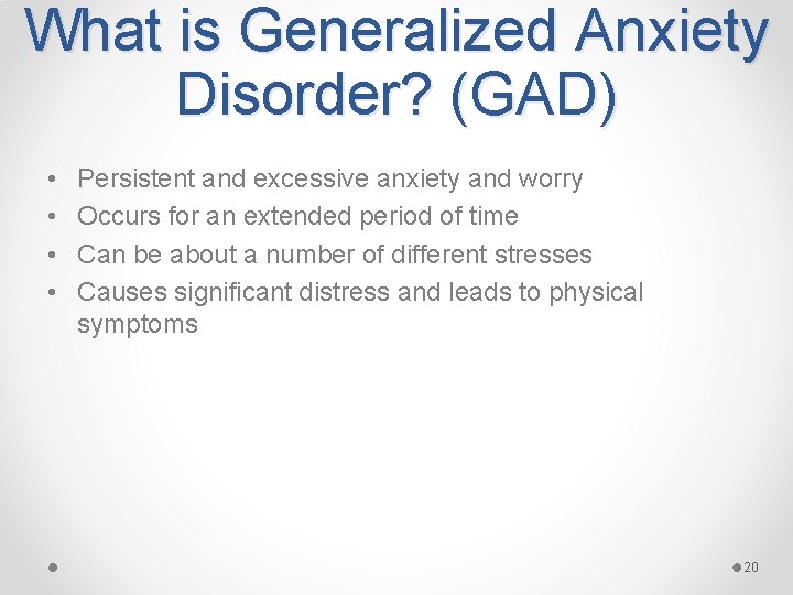 What is Generalized Anxiety Disorder? (GAD) • • Persistent and excessive anxiety and worry
