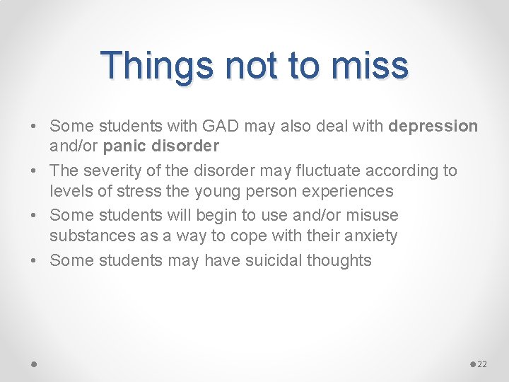 Things not to miss • Some students with GAD may also deal with depression