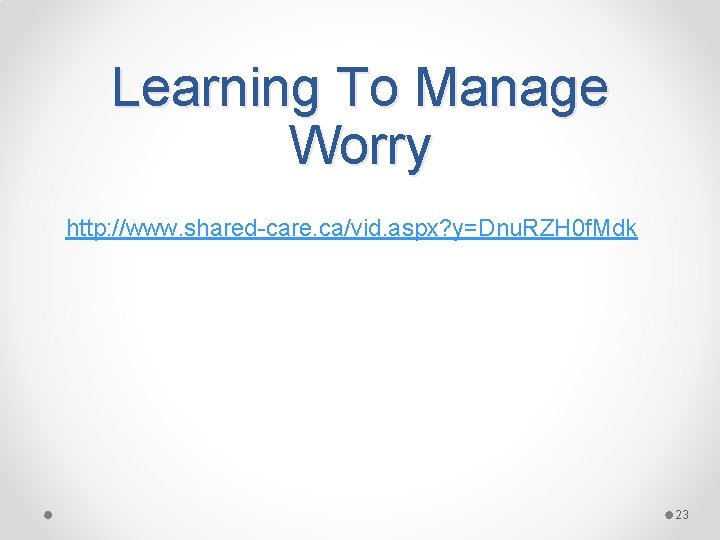 Learning To Manage Worry http: //www. shared-care. ca/vid. aspx? y=Dnu. RZH 0 f. Mdk