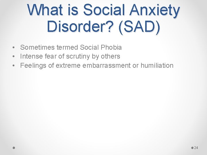 What is Social Anxiety Disorder? (SAD) • Sometimes termed Social Phobia • Intense fear