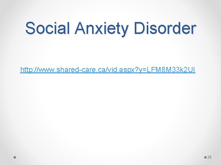 Social Anxiety Disorder http: //www. shared-care. ca/vid. aspx? y=LFM 8 M 33 k 2