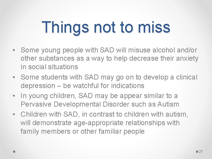 Things not to miss • Some young people with SAD will misuse alcohol and/or