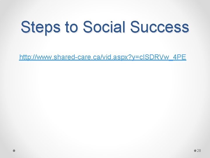 Steps to Social Success http: //www. shared-care. ca/vid. aspx? y=cl. SDRVw_4 PE 28 