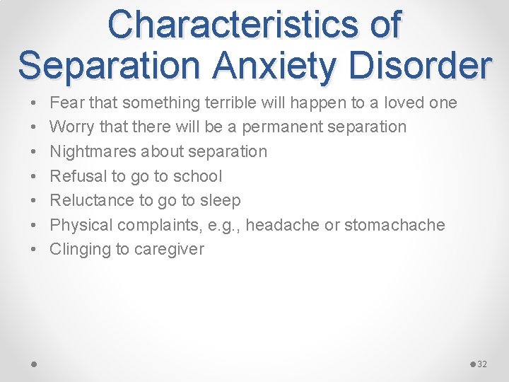 Characteristics of Separation Anxiety Disorder • • Fear that something terrible will happen to