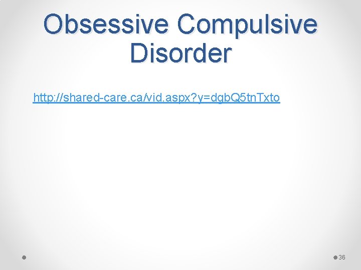 Obsessive Compulsive Disorder http: //shared-care. ca/vid. aspx? y=dgb. Q 5 tn. Txto 36 