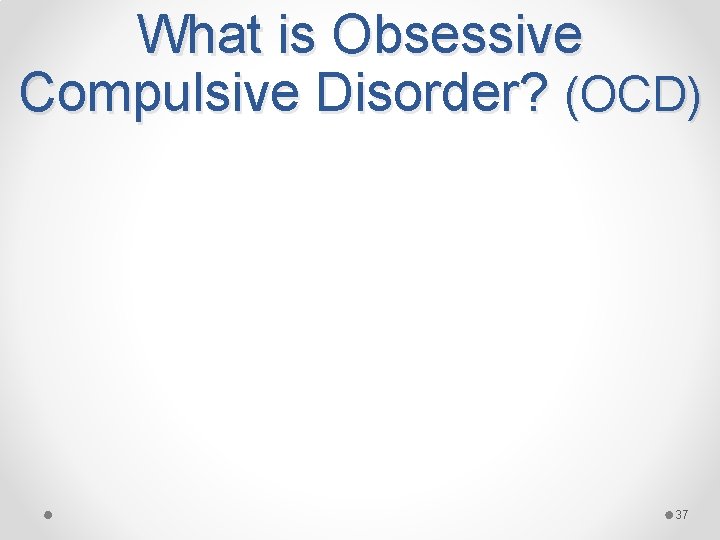 What is Obsessive Compulsive Disorder? (OCD) 37 