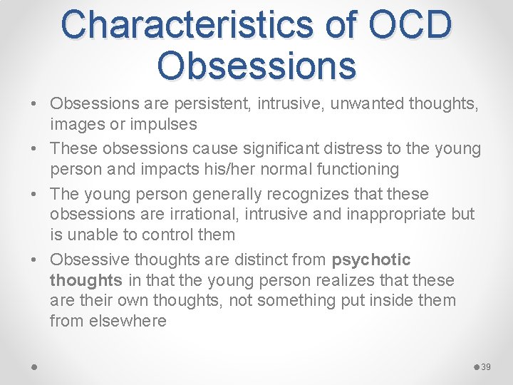 Characteristics of OCD Obsessions • Obsessions are persistent, intrusive, unwanted thoughts, images or impulses